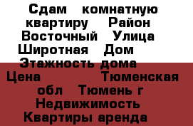 Сдам 1 комнатную квартиру  › Район ­ Восточный › Улица ­ Широтная › Дом ­ 83 › Этажность дома ­ 9 › Цена ­ 15 000 - Тюменская обл., Тюмень г. Недвижимость » Квартиры аренда   